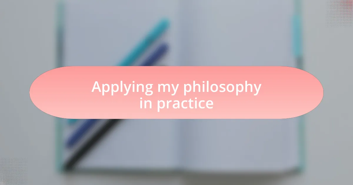 Applying my philosophy in practice