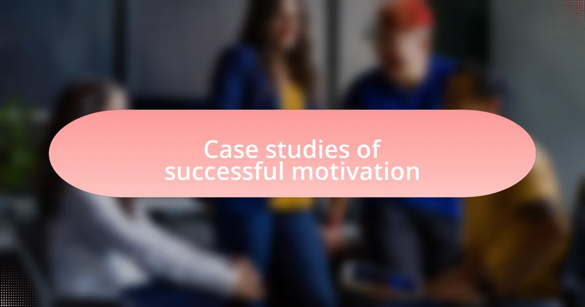Case studies of successful motivation
