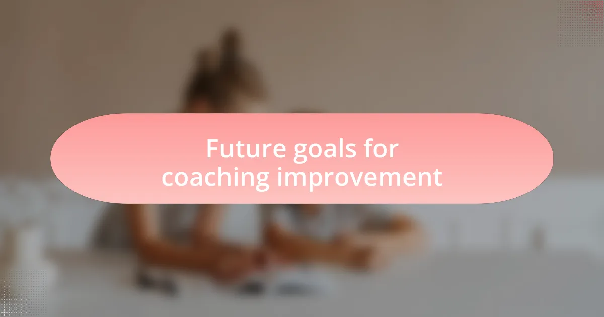 Future goals for coaching improvement