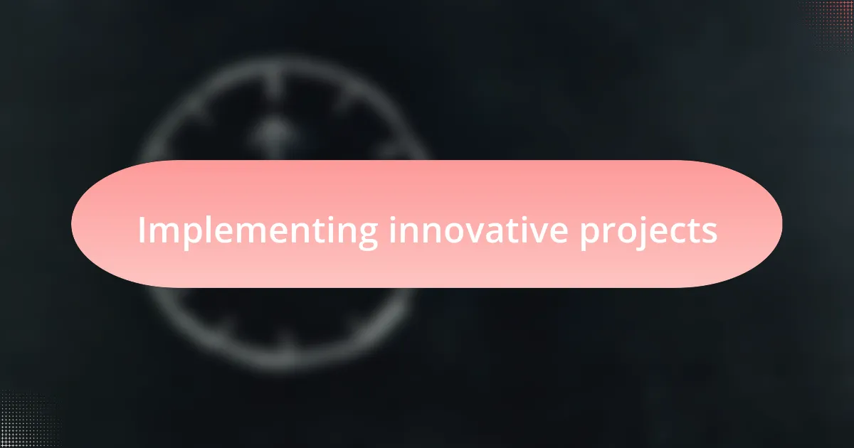Implementing innovative projects