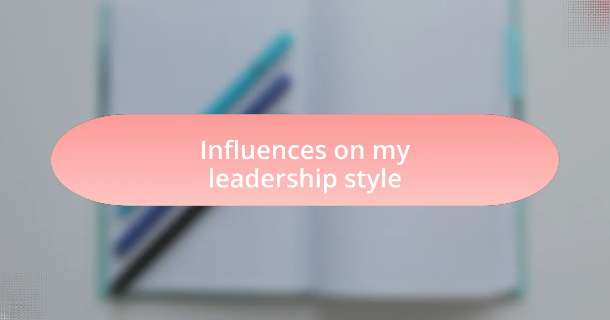 Influences on my leadership style