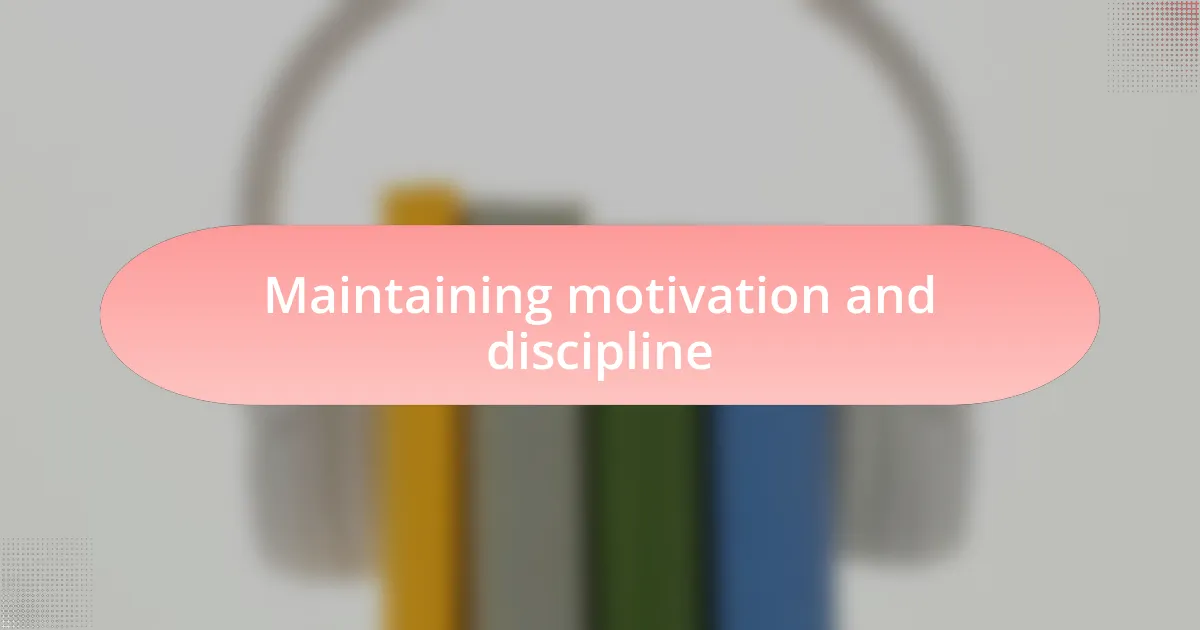 Maintaining motivation and discipline