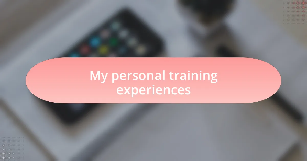 My personal training experiences