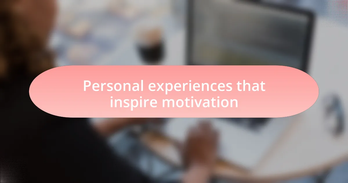 Personal experiences that inspire motivation