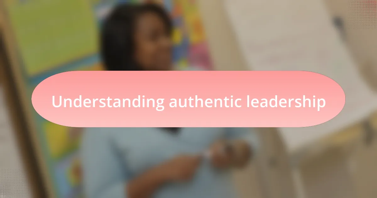 Understanding authentic leadership