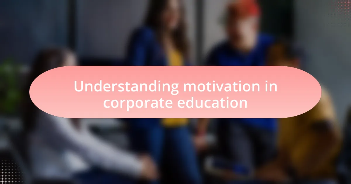 Understanding motivation in corporate education