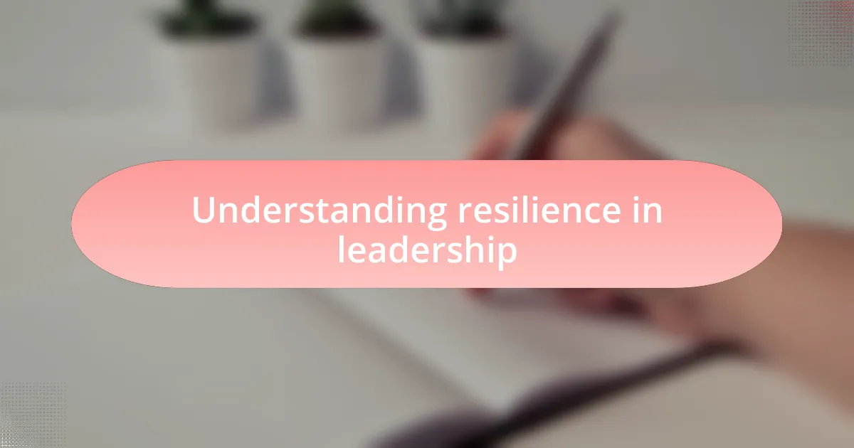 Understanding resilience in leadership
